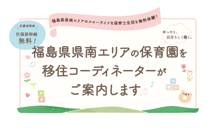 今だけ往復新幹線代無料！自分らしく働ける福島県県南エリアの保育園をご案内。